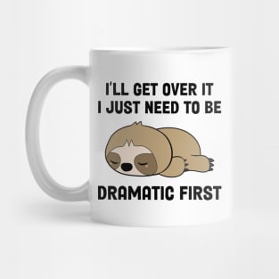 I’ll Get Over It I Just Need To Be Dramatic First Mug